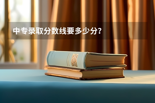中专录取分数线要多少分？
