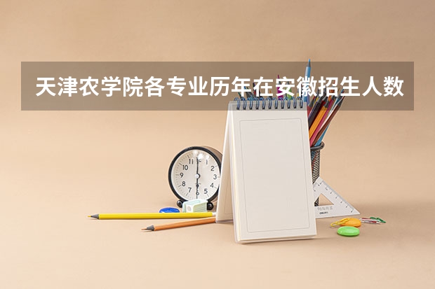 天津农学院各专业历年在安徽招生人数