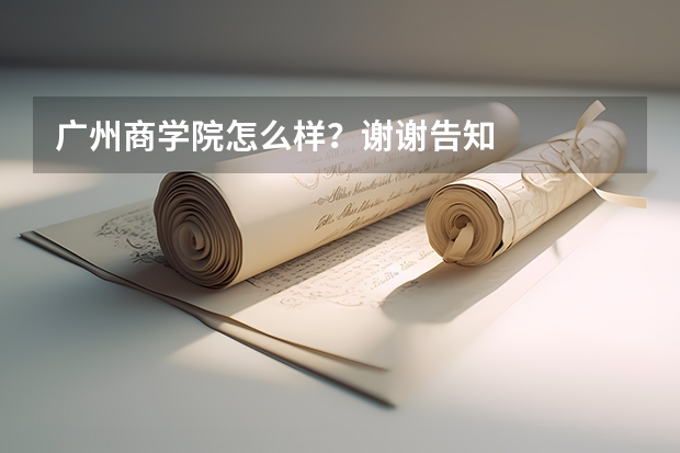 广州商学院怎么样？谢谢告知