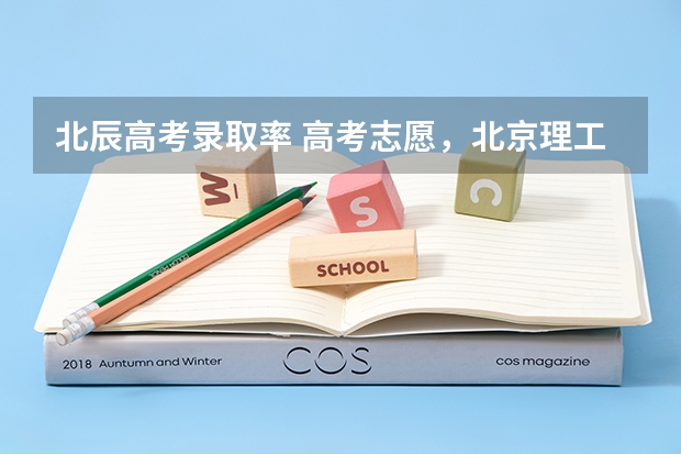 北辰高考录取率 高考志愿，北京理工和天津大学怎样选择？