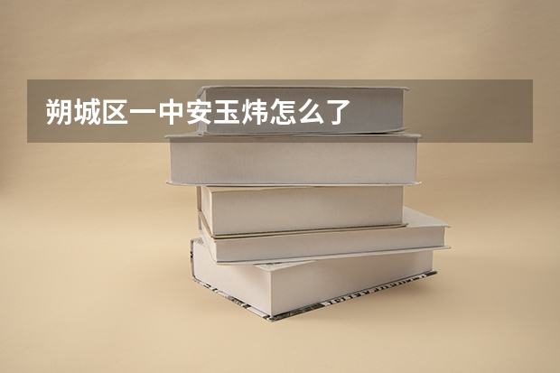 朔城区一中安玉炜怎么了