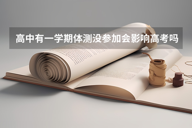 高中有一学期体测没参加会影响高考吗?