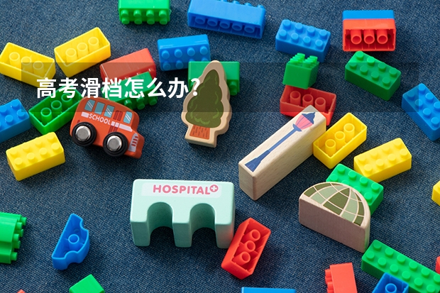 高考滑档怎么办?