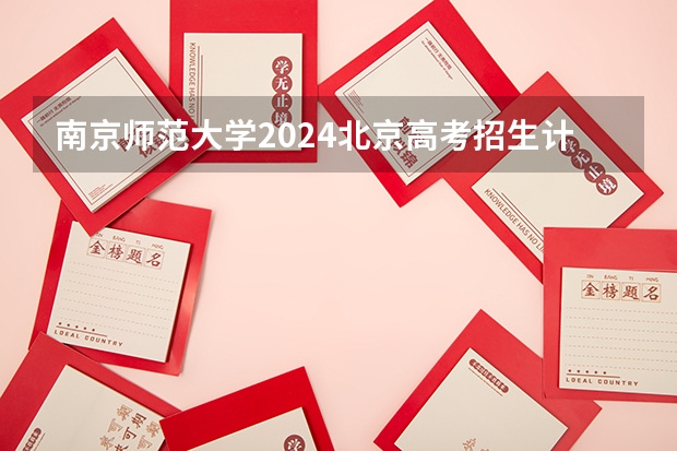 南京师范大学2024北京高考招生计划详解