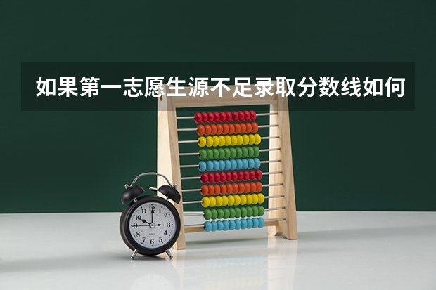 如果第一志愿生源不足录取分数线如何计算？