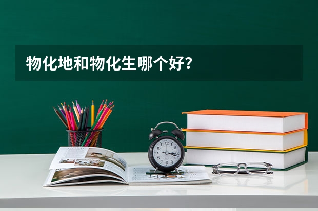 物化地和物化生哪个好？
