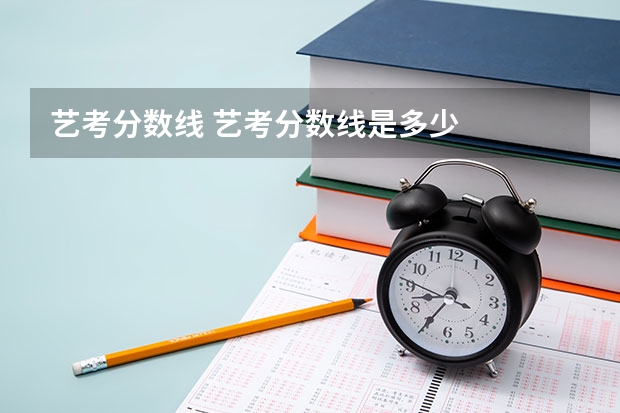 艺考分数线 艺考分数线是多少