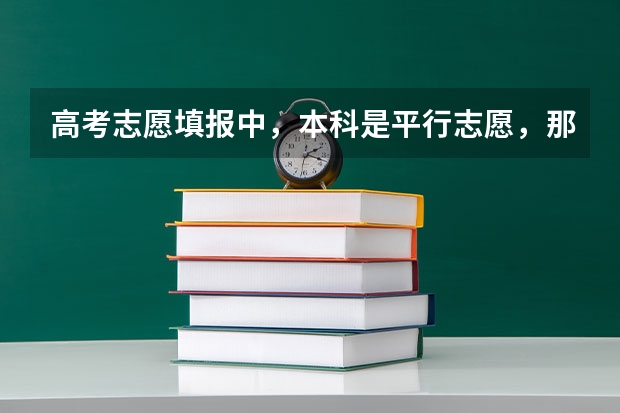 高考志愿填报中，本科是平行志愿，那么本科的专业也是平行志愿吗？