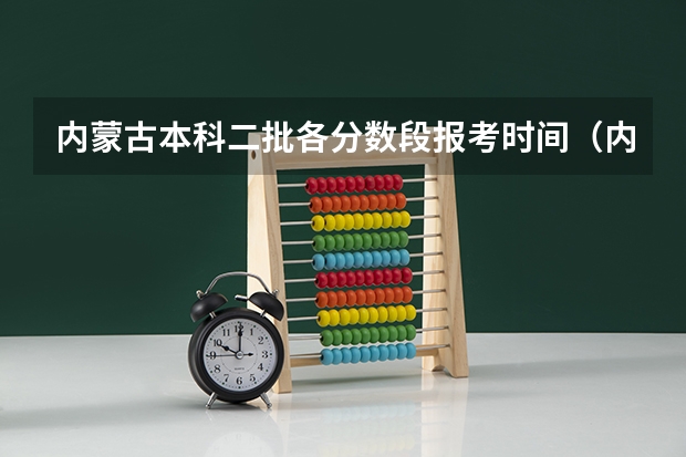 内蒙古本科二批各分数段报考时间（内蒙高考志愿填报规则）