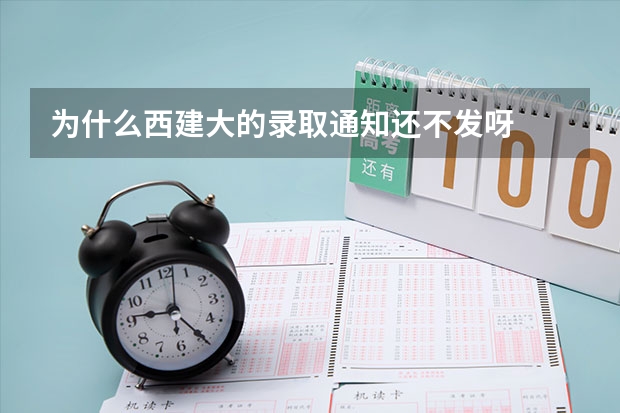 为什么西建大的录取通知还不发呀