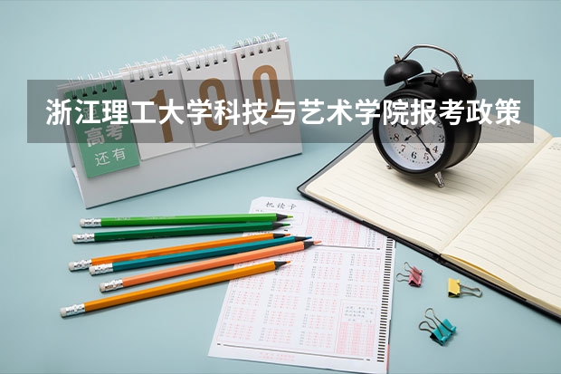 浙江理工大学科技与艺术学院报考政策解读(浙江省高考政策最新解读)