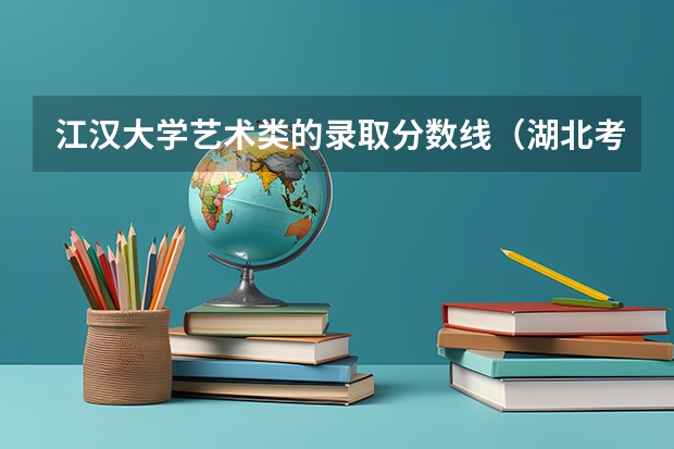 江汉大学艺术类的录取分数线（湖北考生江汉大学艺术生专业文化录取分数线）