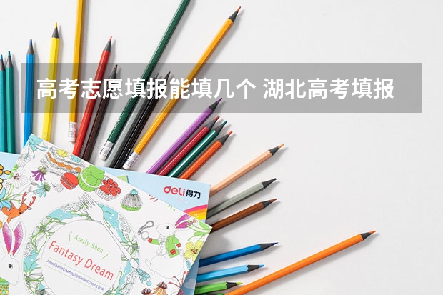 高考志愿填报能填几个 湖北高考填报志愿可以填几个