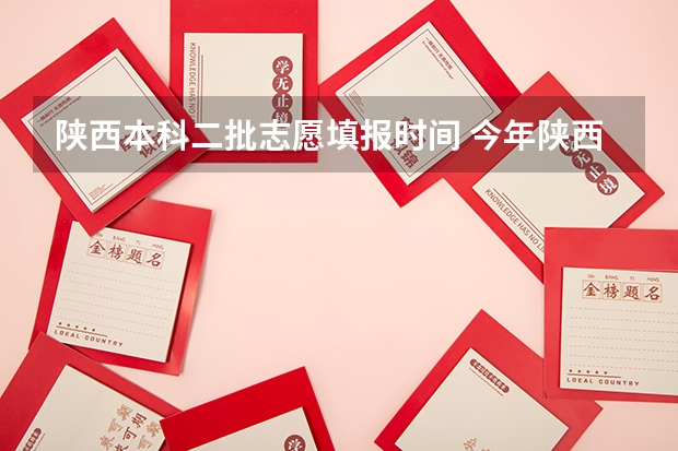 陕西本科二批志愿填报时间 今年陕西二本志愿填报时间