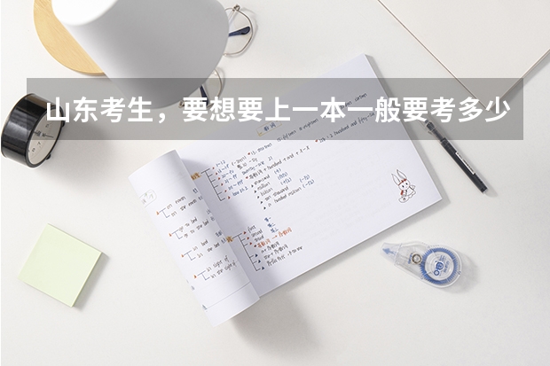山东考生，要想要上一本一般要考多少分？