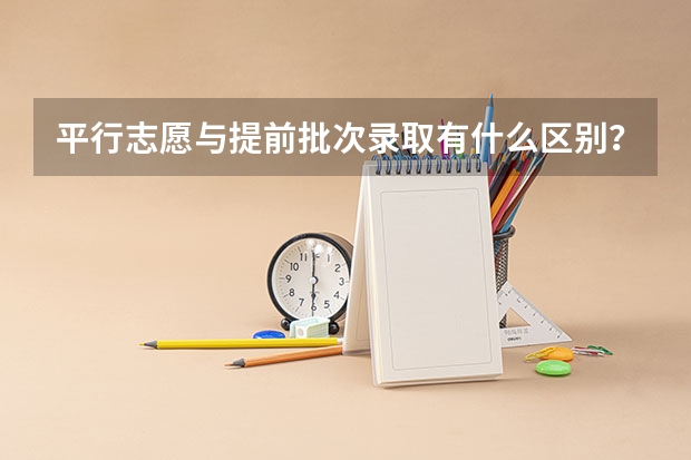 平行志愿与提前批次录取有什么区别？